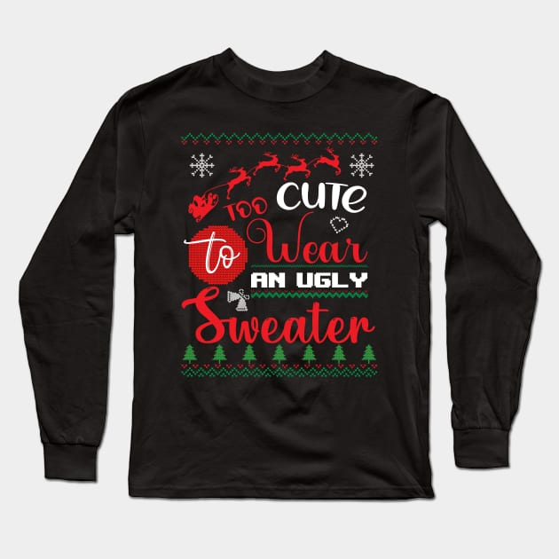 Too Cute to wear an ugly Sweater Christmas Long Sleeve T-Shirt by Jkinkwell